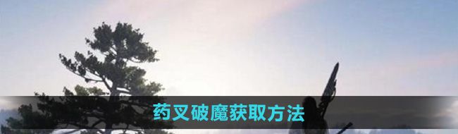 《燕云十六声》药叉破魔获取方法