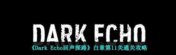 《Dark Echo回声探路》白章第11关通关攻略