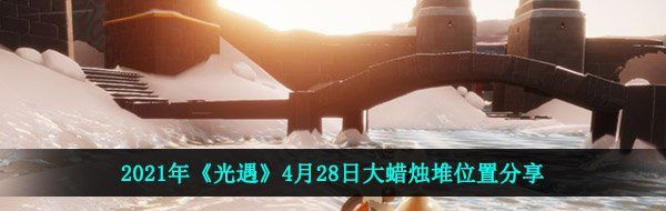 2021年《光遇》4月28日大蜡烛堆位置分享