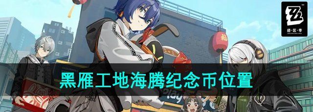 《绝区零》黑雁工地海腾纪念币位置