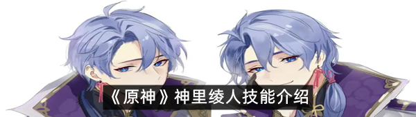 《原神》神里绫人技能介绍