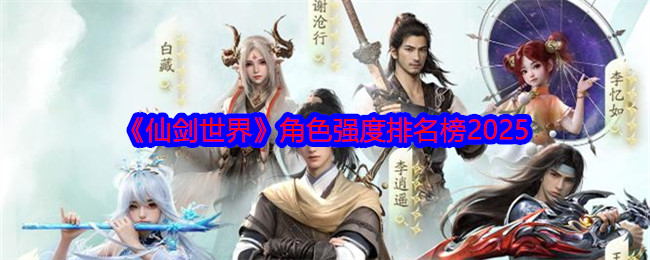 《仙剑世界》角色强度排名榜2025