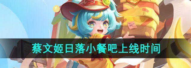 《王者荣耀》蔡文姬日落小餐吧星元皮肤上线时间
