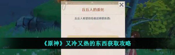 《原神》又冷又热的东西获取攻略