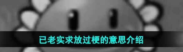 《抖音》已老实求放过梗的意思介绍
