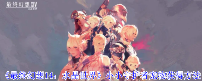 《最终幻想14：水晶世界》小小守护者宠物获得方法