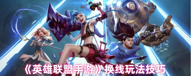 《英雄联盟手游》换线玩法技巧