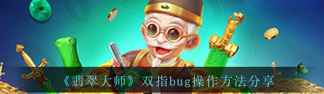 《翡翠大师》双指bug操作方法分享