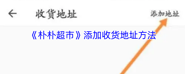 《朴朴超市》添加收货地址方法