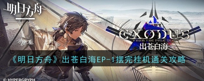 明日方舟出苍白海EP-1摆完挂机怎么玩通关-通关攻略
