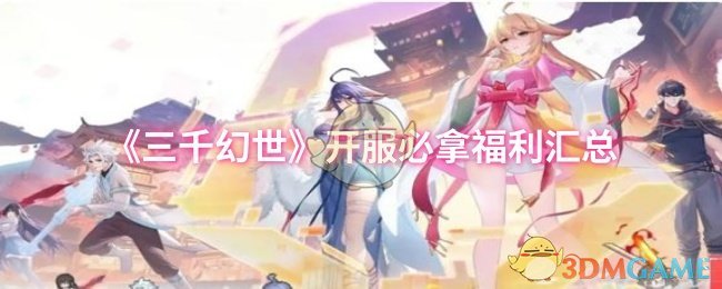 《三千幻世》开服必拿福利汇总