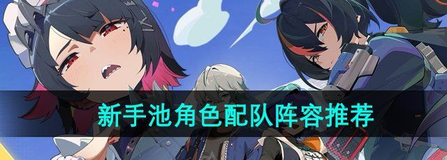 《绝区零》新手池角色配队阵容推荐