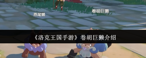 《洛克王国手游》卷胡巨獭介绍