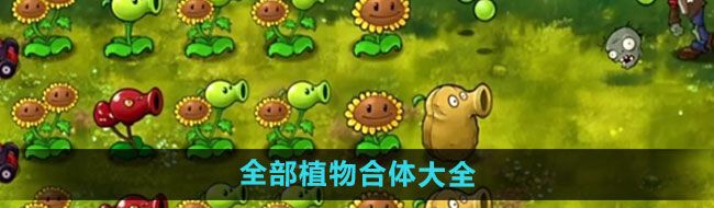 《植物大战僵尸融合版》全部植物合体大全