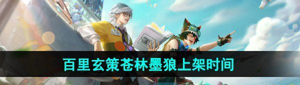 《王者荣耀》百里玄策苍林墨狼星元皮肤上架时间