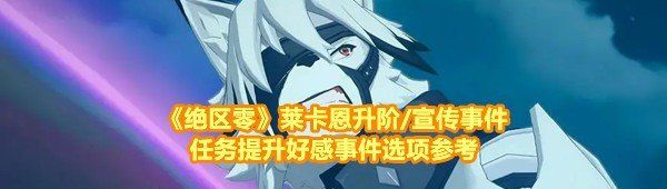 《绝区零》莱卡恩升阶/宣传事件任务提升好感事件选项参考
