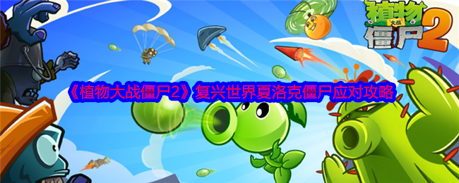 《植物大战僵尸2》复兴世界夏洛克僵尸应对攻略