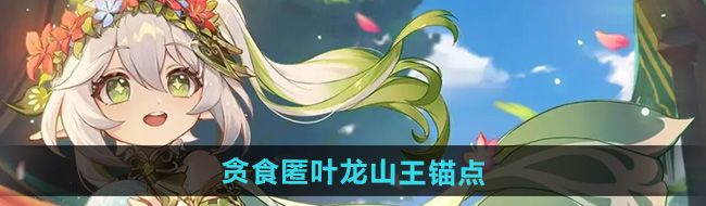 《原神》5.0贪食匿叶龙山王锚点开启方法