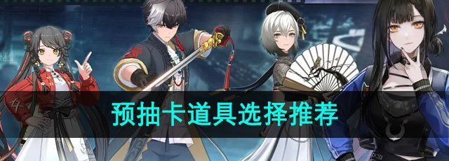 《归龙潮》预抽卡道具选择推荐