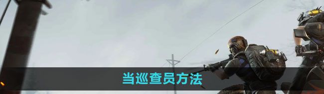 《荒野行动》当巡查员方法