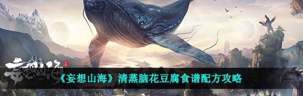 《妄想山海》清蒸脑花豆腐食谱配方攻略