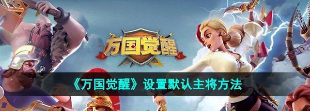 《万国觉醒》设置默认主将方法