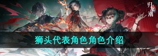 《归龙潮》狮头代表角色角色介绍