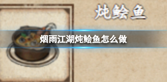 烟雨江湖炖鲙鱼做法介绍