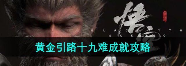 《黑神话悟空》黄金引路十九难成就攻略