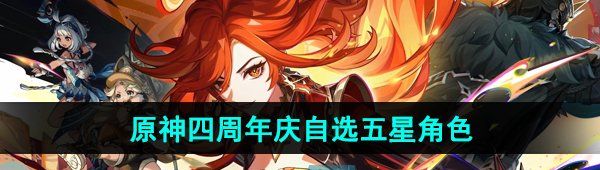 《原神》四周年庆活动自选五星角色一览