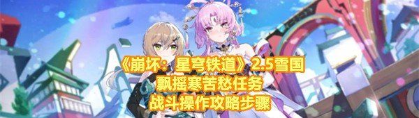 《崩坏：星穹铁道》2.5雪国飘摇寒苦愁任务战斗操作攻略步骤
