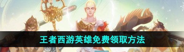 《王者荣耀》2024西游英雄免费领取方法