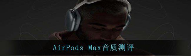 AirPods Max音质测评
