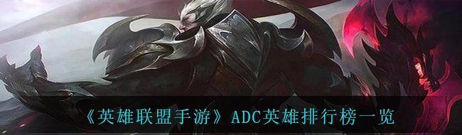 《英雄联盟手游》ADC英雄排行榜一览