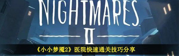 《小小梦魇2》医院快速通关技巧分享