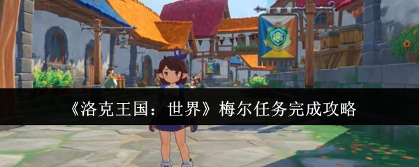 《洛克王国：世界》梅尔任务完成攻略