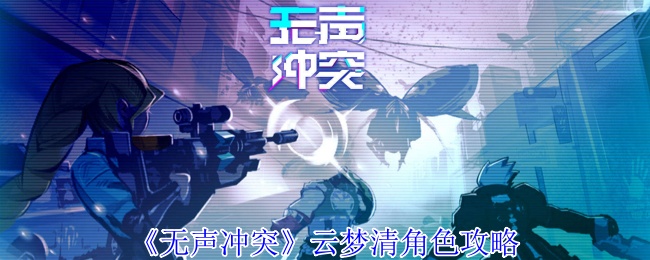 《无声冲突》云梦清角色攻略