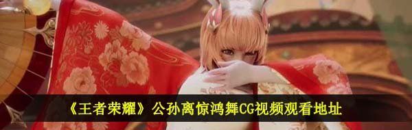 《王者荣耀》公孙离惊鸿舞CG视频观看地址