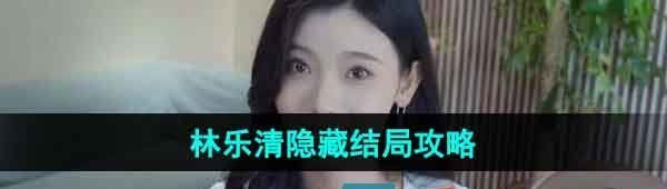 《完蛋我被美女包围了》林乐清隐藏结局攻略