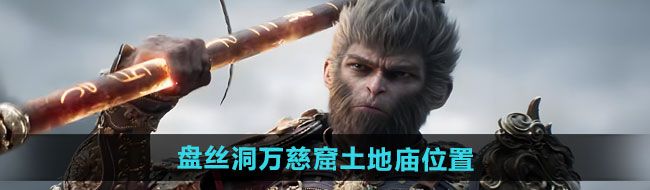 《黑神话悟空》盘丝洞万慈窟土地庙位置
