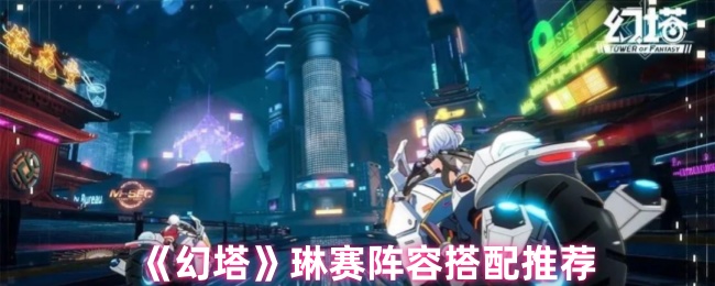 《幻塔》琳赛阵容搭配推荐