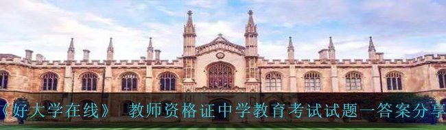 《好大学在线》 教师资格证中学教育考试试题一答案分享
