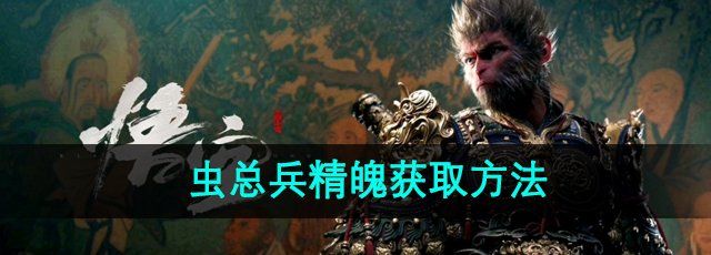 《黑神话悟空》虫总兵精魄获取方法