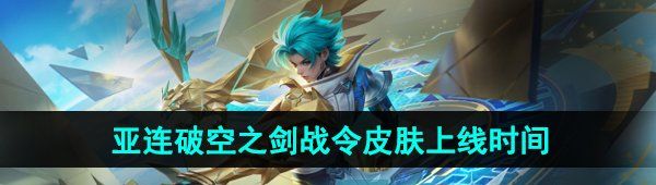 《王者荣耀》亚连破空之剑战令新皮肤上线时间