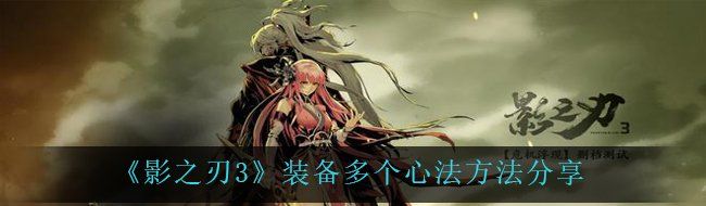《影之刃3》装备多个心法方法分享