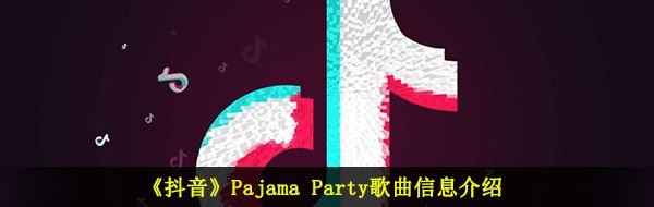 《抖音》Pajama Party歌曲信息介绍