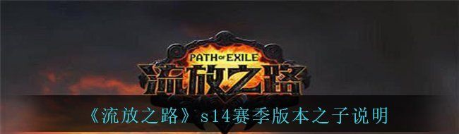 《流放之路》s14赛季版本之子说明