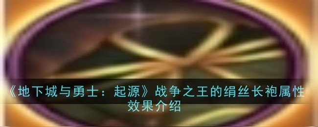地下城与勇士：起源战争之王的绢丝长袍属性效果是什么-效果介绍
