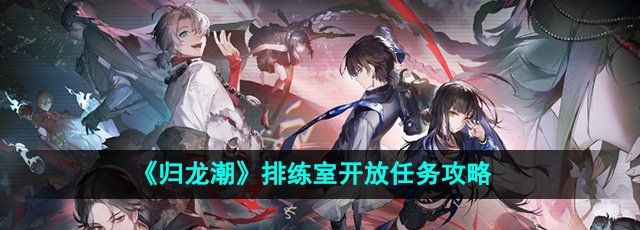 《归龙潮》排练室开放任务攻略