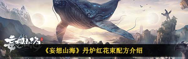 《妄想山海》丹炉红花束配方介绍